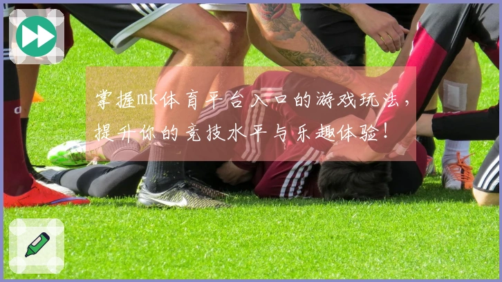 掌握mk体育平台入口的游戏玩法，提升你的竞技水平与乐趣体验！