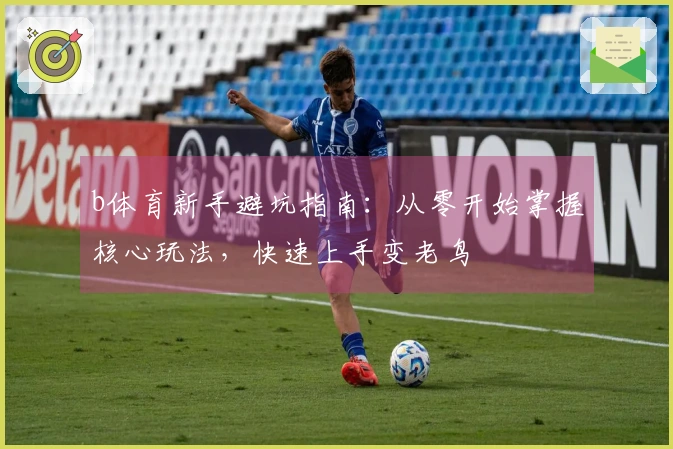 b体育新手避坑指南：从零开始掌握核心玩法，快速上手变老鸟